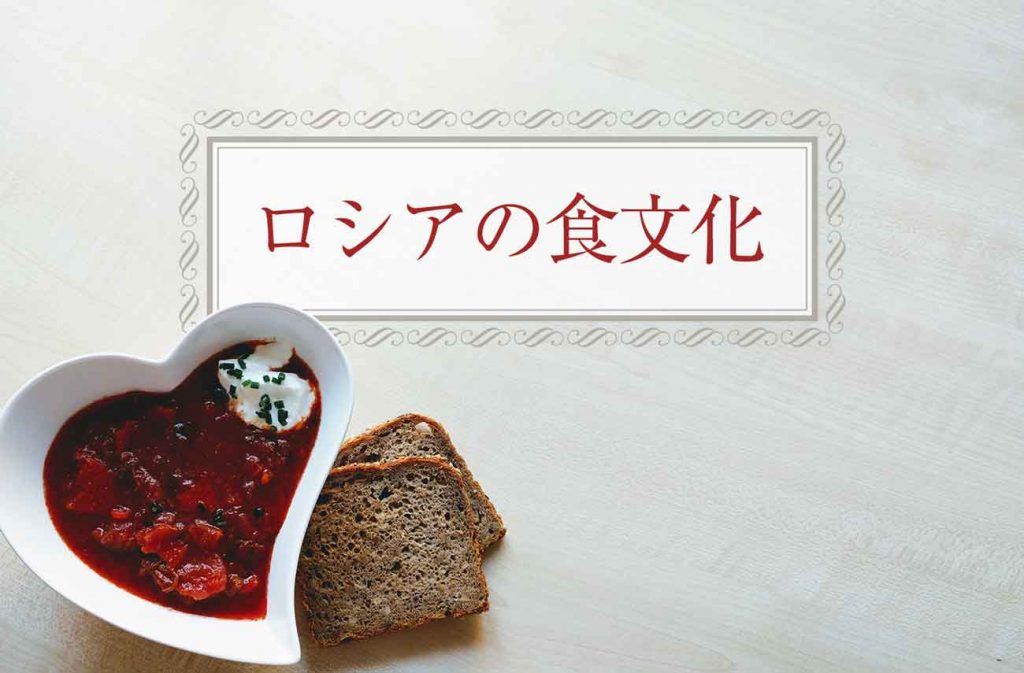 ロシアの食文化（主食から伝統料理まで）。意外と多彩な食事情とは